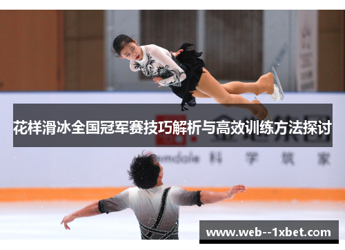花样滑冰全国冠军赛技巧解析与高效训练方法探讨 花样滑冰全国冠军赛技巧解析与高效训练方法探讨