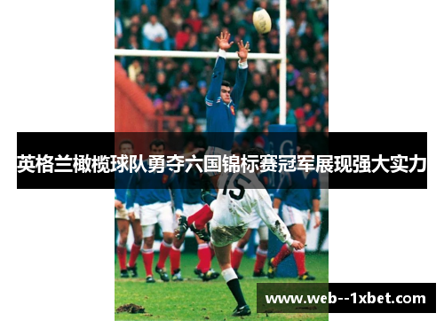 英格兰橄榄球队勇夺六国锦标赛冠军展现强大实力 英格兰橄榄球队勇夺六国锦标赛冠军展现强大实力