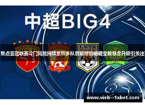 焦点亚冠联赛冷门风险持续累积多队晋级形势暗藏变数悬念升级引关注 焦点亚冠联赛冷门风险持续累积多队晋级形势暗藏变数悬念升级引关注
