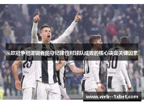 从欧冠争冠逻辑看防守纪律性对球队成败的核心决定关键因素