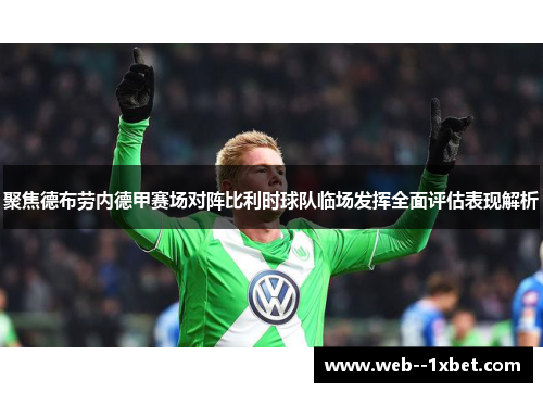 聚焦德布劳内德甲赛场对阵比利时球队临场发挥全面评估表现解析 聚焦德布劳内德甲赛场对阵比利时球队临场发挥全面评估表现解析
