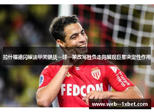 拉什福德闪耀法甲关键战一球一策改写胜负走向展现巨星决定性作用
