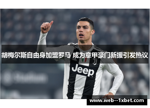 胡梅尔斯自由身加盟罗马 成为意甲豪门新援引发热议