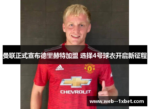 曼联正式宣布德里赫特加盟 选择4号球衣开启新征程