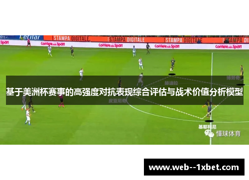 基于美洲杯赛事的高强度对抗表现综合评估与战术价值分析模型