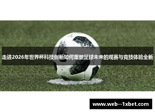 走进2026年世界杯科技创新如何重塑足球未来的观赛与竞技体验全新 走进2026年世界杯科技创新如何重塑足球未来的观赛与竞技体验全新