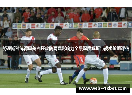 努涅斯对阵德国美洲杯攻防两端影响力全景深度解析与战术价值评估