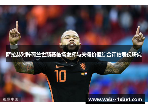萨拉赫对阵荷兰世预赛临场发挥与关键价值综合评估表现研究 萨拉赫对阵荷兰世预赛临场发挥与关键价值综合评估表现研究