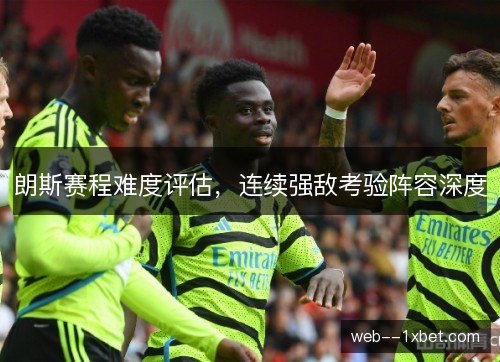 朗斯赛程难度评估，连续强敌考验阵容深度